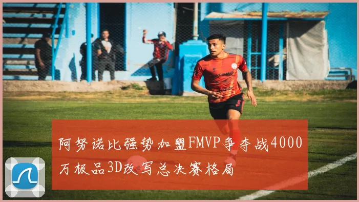 阿努诺比强势加盟FMVP争夺战4000万极品3D改写总决赛格局